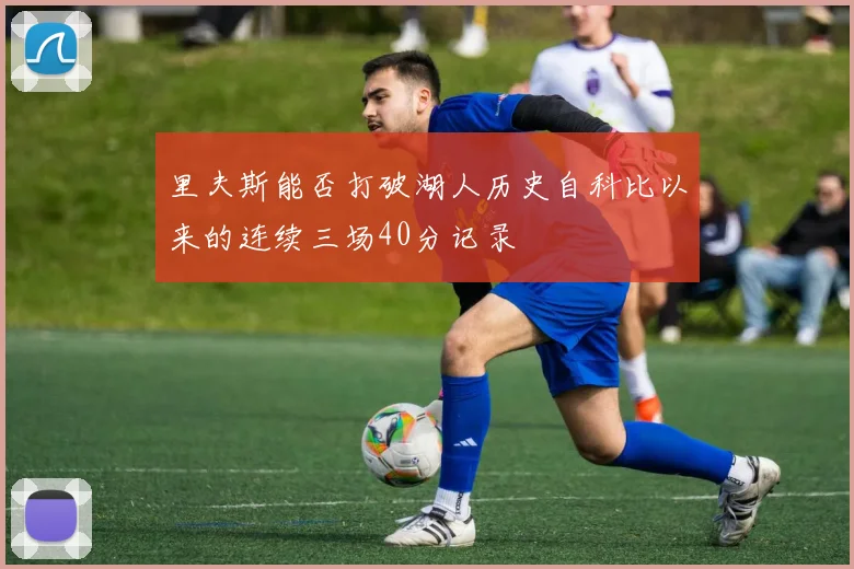里夫斯能否打破湖人历史自科比以来的连续三场40分记录